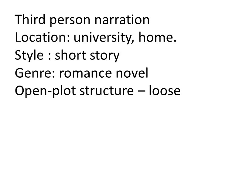 Third person narration Location: university, home. Style : short story  Genre: romance novel